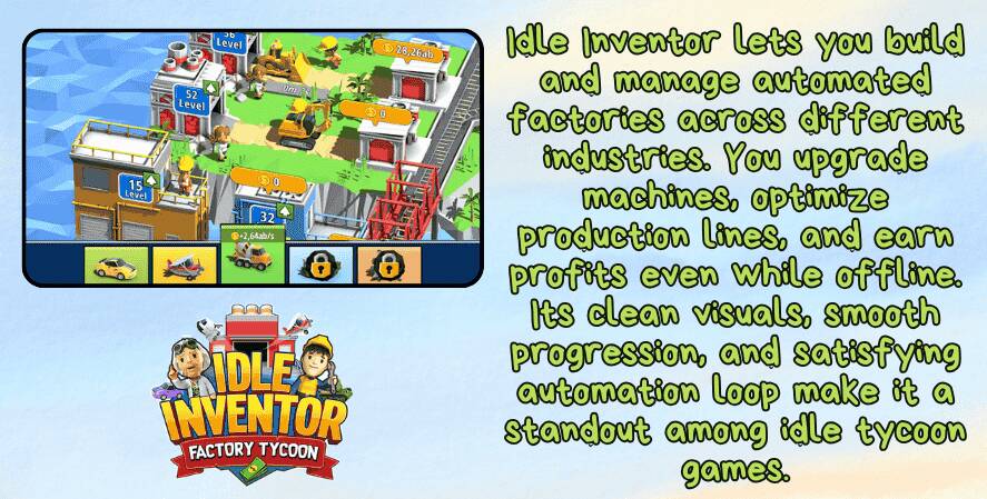 An infographic for Idle Inventor: Factory Tycoon shows a colorful factory simulation with cars on assembly lines and various buildings being upgraded. The text highlights its automated factory management, offline profits, and smooth progression. The game’s vibrant logo appears at the bottom.